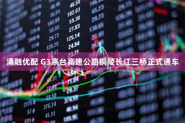 涌融优配 G3京台高速公路铜陵长江三桥正式通车