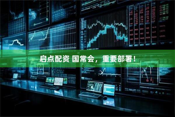启点配资 国常会，重要部署！