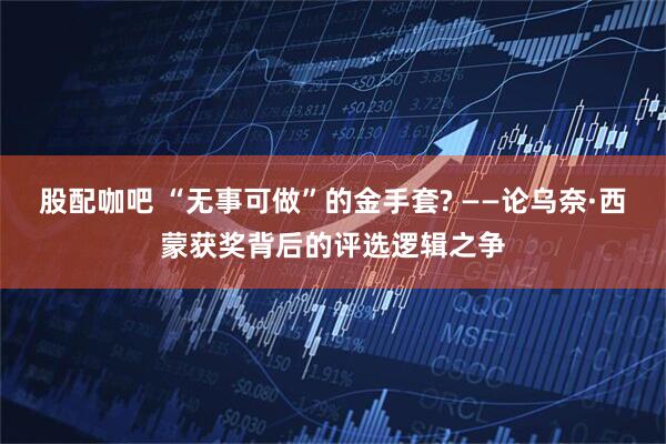 股配咖吧 “无事可做”的金手套? ——论乌奈·西蒙获奖背后的评选逻辑之争
